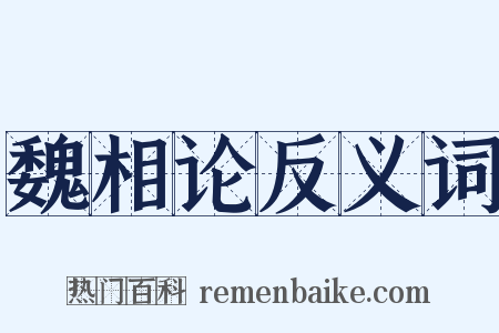 魏相论反义词是什么意思的图片